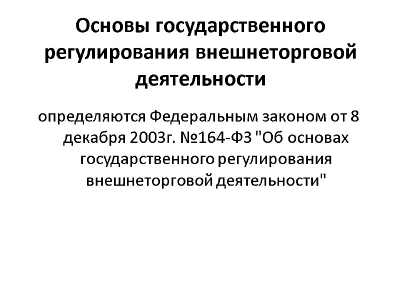 Основы государственного регулирования внешнеторговой деятельности  определяются Федеральным законом от 8 декабря 2003г. №164-ФЗ